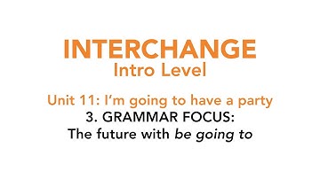 Interchange Intro - Unit 11: 3. GRAMMAR FOCUS: The future with "be going to"