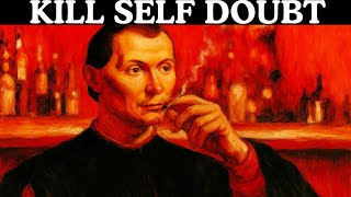 Give Me 38 Minutes I Will Kill Your Self-Doubt Forever – Machiavelli