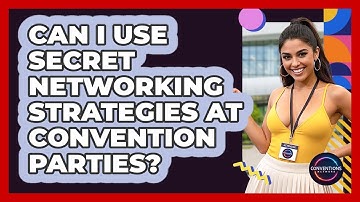 Can I Use Secret Networking Strategies At Convention Parties? - Conventions Network