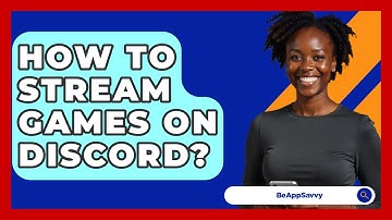 How To Stream Games On Discord? - Be App Savvy
