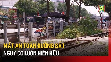 Mất an toàn đường sắt – nguy cơ luôn hiện hữu | Tin tức