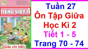 Tiếng Việt Lớp 4 Tuần 27 | Ôn Tập Giữa Học Kì 2 | Trang 70 - 74 | Kết Nối Tri Thức | Tiết 1 - 5