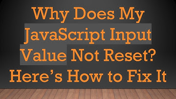 Why Does My JavaScript Input Value Not Reset? Here’s How to Fix It
