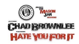 Video thumbnail of "Chad Brownlee - I Hate You For It - Mason Jar Session"