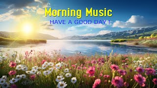 POSITIVE MORNING MUSIC  Music makes you happy early in the morning