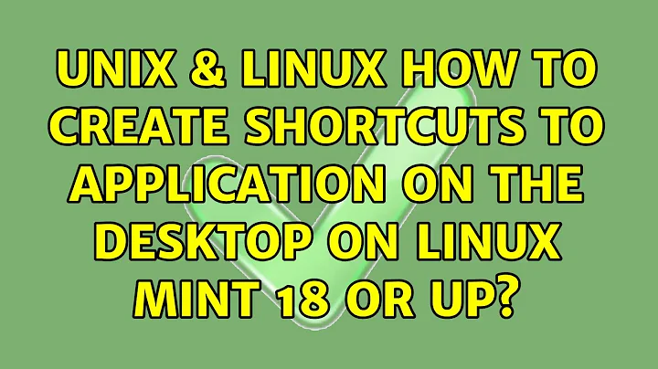 Unix & Linux: How to create shortcuts to application on the desktop on Linux Mint 18 or up?