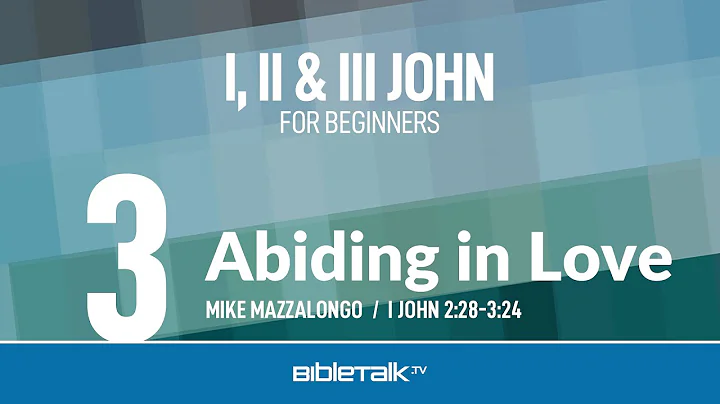 Abiding in Love (I John 2-3) – Mike Mazzalongo | BibleTalk.tv