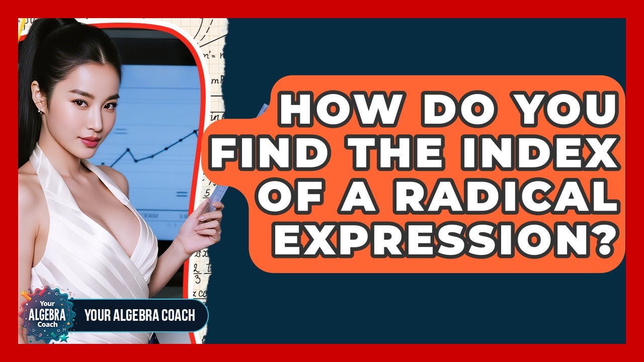 How Do You Find The Index Of A Radical Expression? - Your Algebra Coach ...
