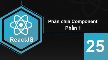 Lập trình ReactJS - Bài 25 Phân chia Component - Phần 1