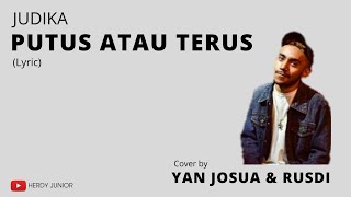 PUTUS ATAU TERUS (lirik) - JUDIKA || Cover By Yan Josua & Rusdi