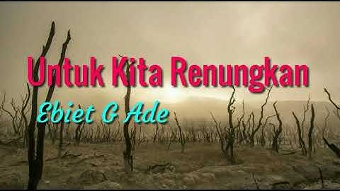 Untuk Kita Renungkan - Ebiet G Ade (lirik)