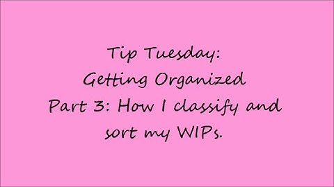 Tip Tuesday: Getting Organized part 3 My WIP Sort