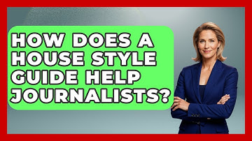 How Does A House Style Guide Help Journalists? - Journalism Explained