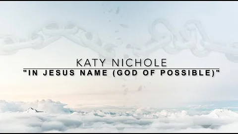 IN JESUS NAME(GOD OF POSSIBLE)// KATY NICHOLE// LYRIC VIDEO