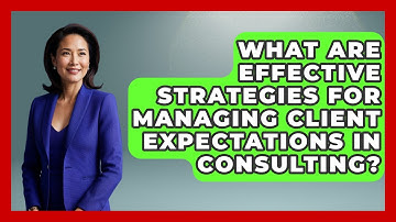 What Are Effective Strategies For Managing Client Expectations In Consulting?