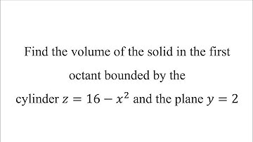 Find the volume of the solid in the first octant bounded by the cylinder 𝑧=16−𝑥^2 and the plane 𝑦=2