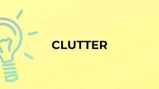 What is the meaning of the word CLUTTER?