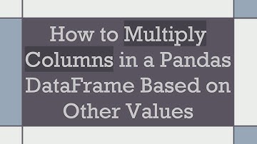 How to Multiply Columns in a Pandas DataFrame Based on Other Values