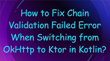 How to Fix Chain Validation Failed Error When Switching from OkHttp to Ktor in Kotlin?