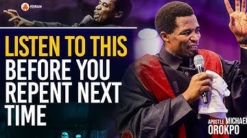 LISTEN TO THIS BEFORE YOU REPENT NEXT TIME | APOSTLE MICHAEL OROKPO