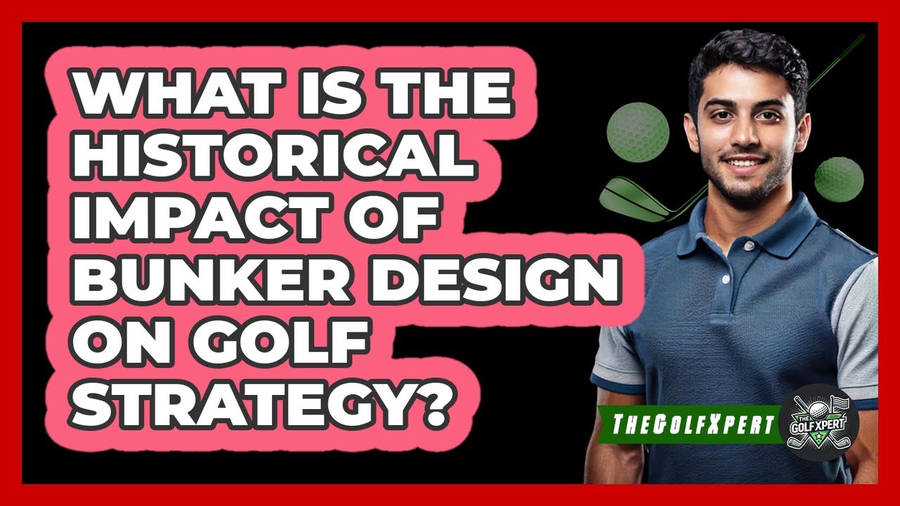 What Is The Historical Impact Of Bunker Design On Golf Strategy? - The Golf Xpert