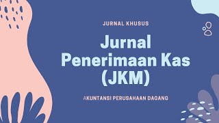 JURNAL PENERIMAAN KAS - JKM - JURNAL KHUSUS