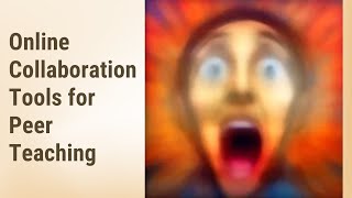 Unlock the Power of Online Collaboration Tools in Peer Teaching and Learning