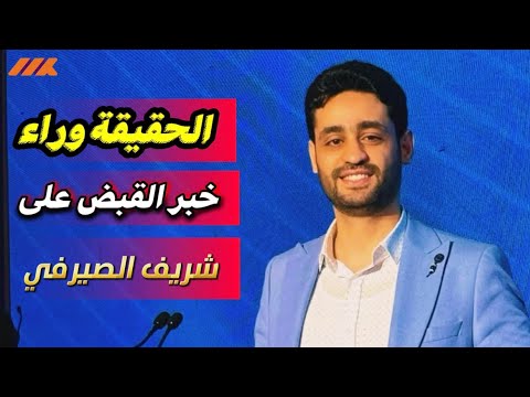 القصة الكاملة وراء خبر القبض على شريف الصيرفي