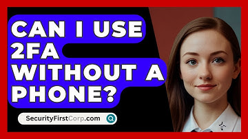 Can I Use 2FA Without A Phone? - SecurityFirstCorp.com