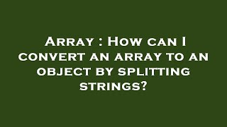 Array : How can I convert an array to an object by splitting strings?