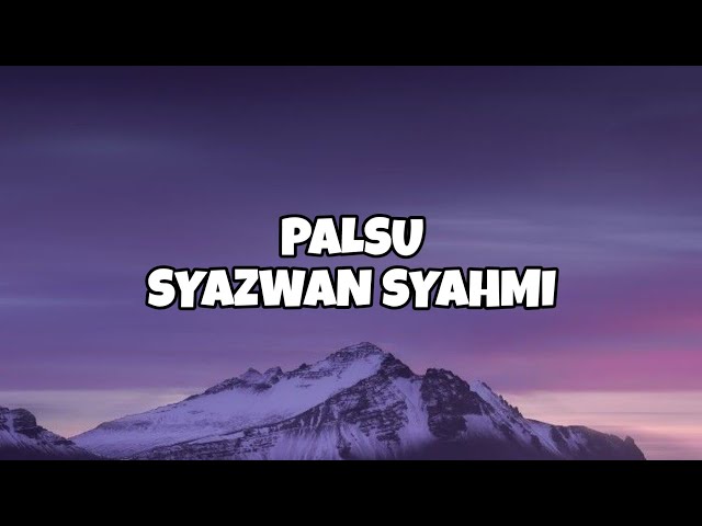 PALSU - SYAZWAN SYAHMI(LIRIKLAGU) class=