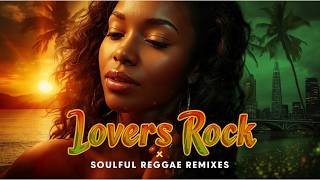 ❤️ LOVERS ROCK x SOULFUL REGGAE REMIXES 2026 ❤️