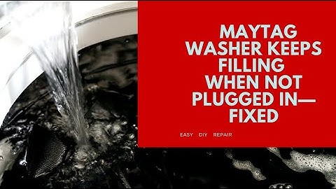 MAYTAG WASHER KEEPS FILLING WHEN NOT PLUGGED IN—FIXED