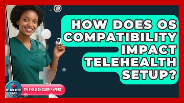 How Does OS Compatibility Impact Telehealth Setup? - Telehealth Care Expert
