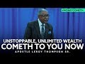 Unstoppable, Unlimited Wealth Cometh To You Now - Apostle Leroy Thompson Sr. #MoneyCometh