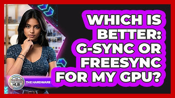 Which Is Better: G-Sync Or FreeSync For My GPU? - The Hardware Hub