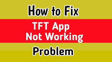 How to Fix TFT App Not Working Problem | TFT App Not Opening Problem | TFT App Keeps Crashing