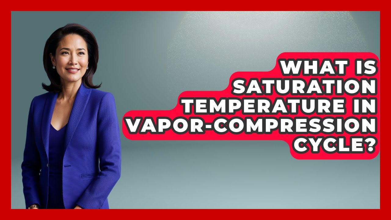What Is Saturation Temperature In Vapor-Compression Cycle? - Thermodynamics For Everyone