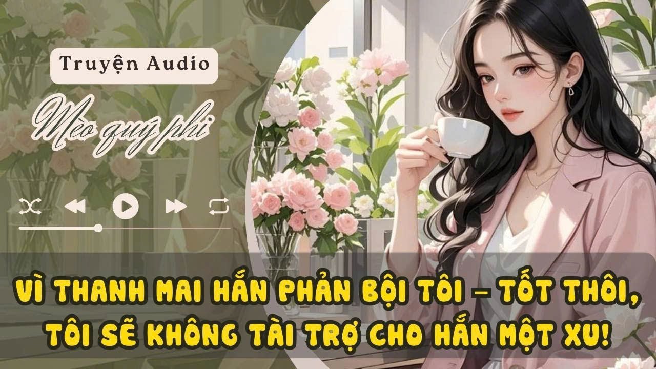 VÌ THANH MAI HẮN PHẢN BỘI TÔI, TỐT THÔI KHÔNG CÓ TIỀN CỦA TÔI XEM HẮN SỐNG THẾ NÀO #meoquyphi