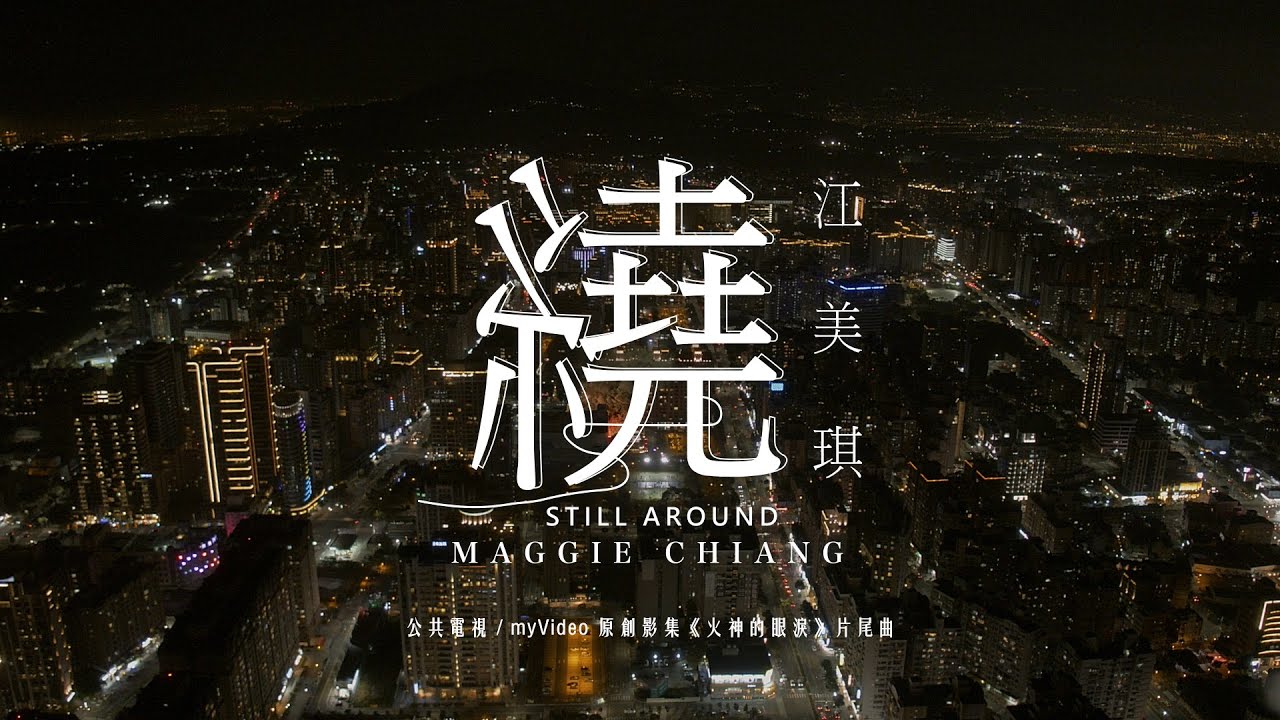 江美琪maggie Chiang 繞still Around Mv 公視 Myvideo 原創影集 火神的眼淚 片尾曲 Youtube