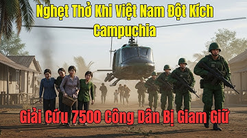 Bí Ẩn Chiến Trường|48 Giờ Nghẹt Thở: Khi Việt Nam Đột Kích Campuchia Giải Cứu 7500 Công Dân Bị Giam
