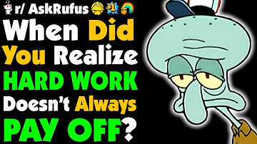 When Did You Realize HARD WORK Doesn’t Always Pay Off?