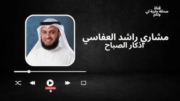 أذكار الصباح كاملة بصوت الشيخ مشاري العفاسي لتبدأ يومك بالبركة والرزق بدون إعلانات