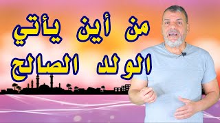 من اين يأتي الولد الصالح | سعيد بدوي