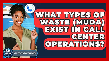 What Types Of Waste (Muda) Exist In Call Center Operations? - Call Center Pro Strategies