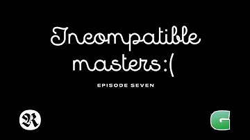 Ep.7 - Incompatible Masters :(