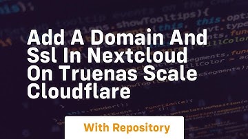 Add a domain and ssl in nextcloud on truenas scale cloudflare