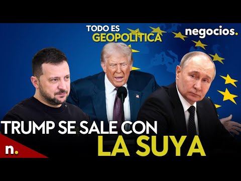 TODO ES GEOPOL&Iacute;TICA: Trump se sale con la suya, Zelensky se rinde ante EEUU y el plan B de Europa