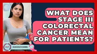 What Does Stage III Colorectal Cancer Mean for Patients? | Colon Health Channel