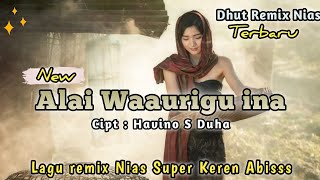 Remix Nias || ALAI WAAURIGU INA Cipt: Havino S Duha || Remix Full Nias Terbaru